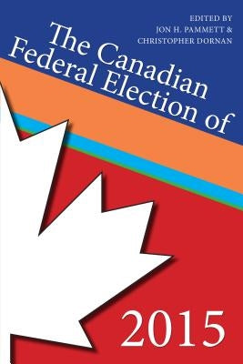 The Canadian Federal Election of 2015 by Pammett, Jon H.