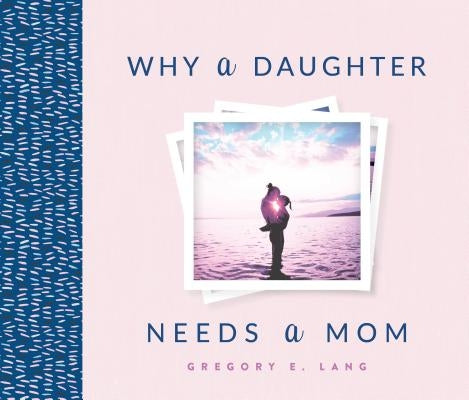 Why a Daughter Needs a Mom by Lang, Gregory