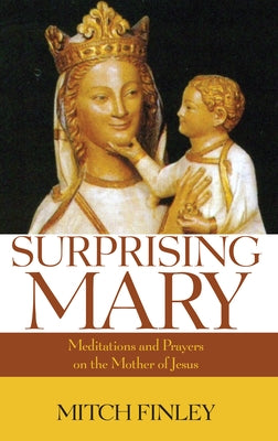 Surprising Mary: Meditations and Prayers on the Mother of Jesus by Finley, Mitch