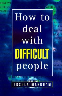 How to Deal with Difficult People by Markham, Ursula