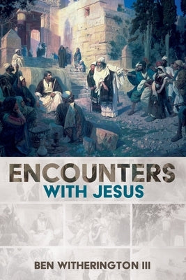 Encounters with Jesus by Witherington, Ben, III