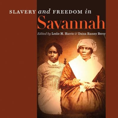 Slavery and Freedom in Savannah by Harris, Leslie M.