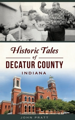 Historic Tales of Decatur County, Indiana by Pratt, John