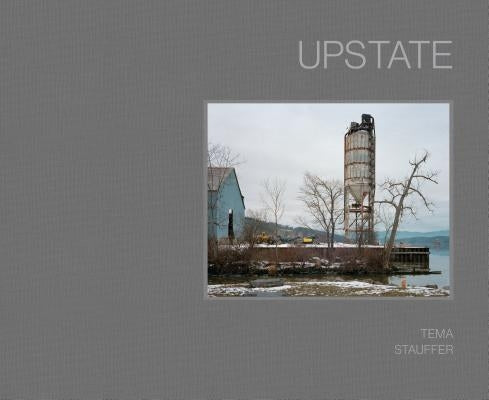 Upstate: Photographs by Tema Stauffer by Nordstr&#246;m, Alison