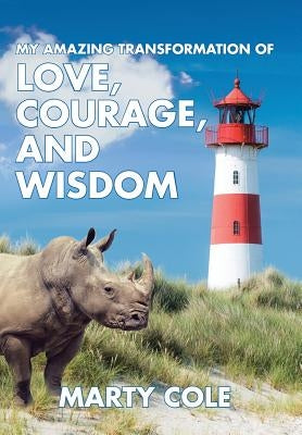 My Amazing Transformation of Love, Courage, and Wisdom by Cole, Marty