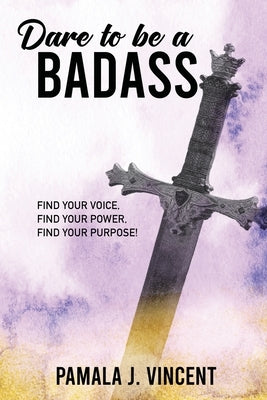 Dare To Be A Badass by Vincent, Pamala
