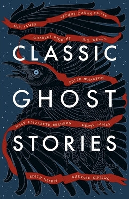 Classic Ghost Stories: Spooky Tales from Charles Dickens, H.G. Wells, M.R. James and Many More by Various