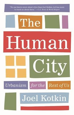 The Human City: Urbanism for the Rest of Us by Kotkin, Joel