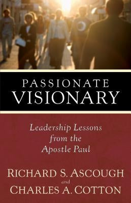Passionate Visionary: Leadership Lessons from the Apostle Paul by Ascough, Richard S.