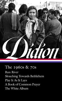 Joan Didion: The 1960s & 70s (Loa #325): Run River / Slouching Towards Bethlehem / Play It as It Lays / A Book of Common Prayer / The White Album by Didion, Joan