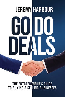 Go Do Deals: The Entrepreneur's Guide to Buying & Selling Businesses by Harbour, Jeremy