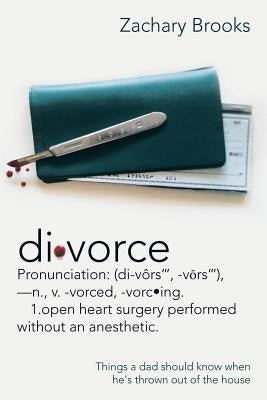Divorce: Defined: Things a Dad Should Know When He's Thrown out of the House by Brooks, Zachary