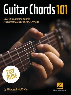 Guitar Chords 101: Over 800 Common Chords, Plus Helpful Music Theory Sections: Over 800 Common Chords, Plus Helpful Music Theory Sections by Wolfsohn, Michael P.