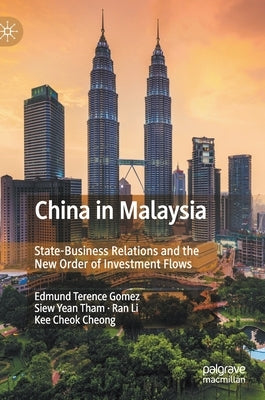 China in Malaysia: State-Business Relations and the New Order of Investment Flows by Gomez, Edmund Terence