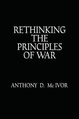 Rethinking the Principles of War by McIvor, Anthony D.