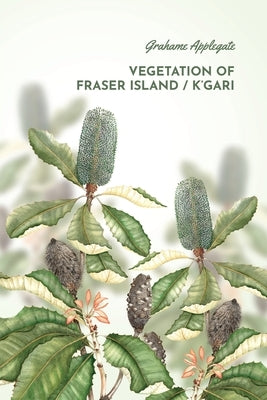 Vegetation of Fraser Island / K'gari by Applegate, Grahame B.
