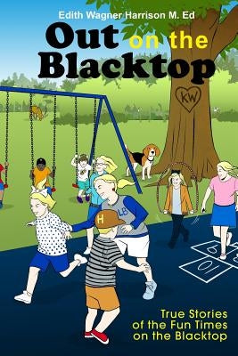 Out on the Blacktop: True Stories of the Fun Times on the Blacktop by Harrison M. Ed, Edith Wagner