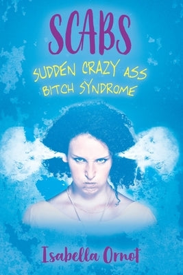 Scabs: Sudden Crazy Ass Bitch Syndrome by Ornot, Isabella