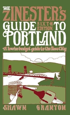 The Zinester's Guide to Portland: A Low/No Budget Guide to the Rose City by Granton, Shawn