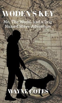 Woden's Key: Me, the World, and a Dog Named Steve Adventure by Wayne Cotes