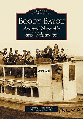 Boggy Bayou: Around Niceville and Valparaiso by The Heritage Museum of Northwest Florida