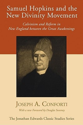Samuel Hopkins and the New Divinity Movement by Conforti, Joseph a.