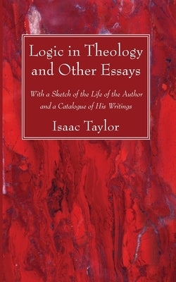 Logic in Theology and Other Essays by Taylor, Isaac
