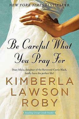 Be Careful What You Pray for by Roby, Kimberla Lawson