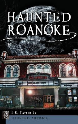 Haunted Roanoke by Taylor, L. B., Jr.