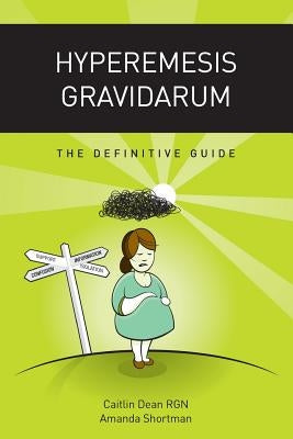 Hyperemesis Gravidarum: The Definitive Guide by Dean, Caitlin