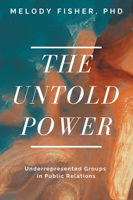 The Untold Power: Underrepresented Groups in Public Relations by Fisher, Melody T.