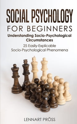 Social Psychology for Beginners: Understanding Socio- Psychological Circumstances - 25 Easily-Explicable Socio-Psychological Phenomena by Pr&#246;ss, Lennart