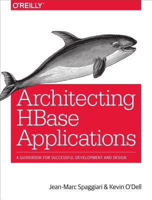 Architecting HBase Applications: A Guidebook for Successful Development and Design by Spaggiari, Jean-Marc