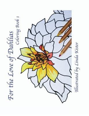 For the Love of Dahlias: Coloring Book 1 by Kister, Linda C.