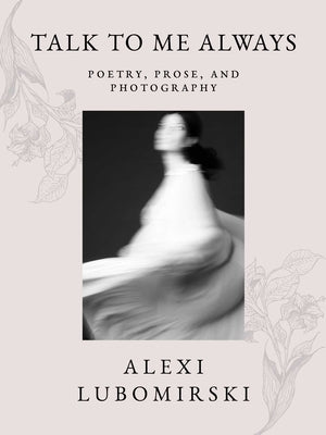 Talk to Me Always: Poetry, Prose, and Photography by Lubomirski, Hsh Prince Alexi
