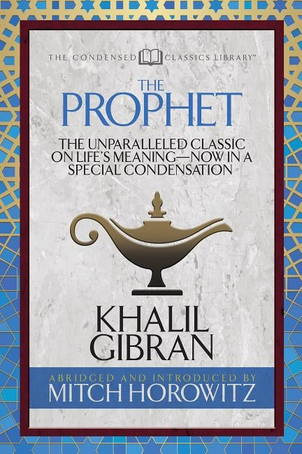 The Prophet (Condensed Classics): The Unparalleled Classic on Life's Meaning-Now in a Special Condensation by Gibran, Khalil