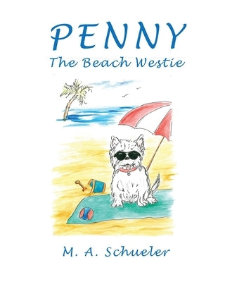 Penny the Beach Westie Big Trouble for a Little Dog by Schueler, M. A.
