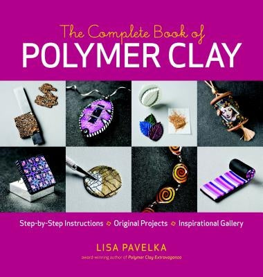 The Complete Book of Polymer Clay by Pavelka, Lisa