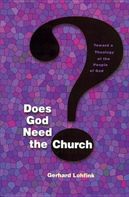 Does God Need the Church?: Toward a Theology of the People of God by Lohfink, Gerhard