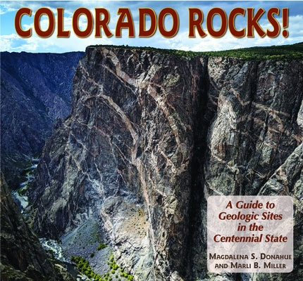 Colorado Rocks!: A Guide to Geologic Sites in the Centennial State by Donahue, Magdelena