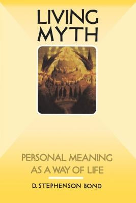 Living Myth: Personal Meaning as a Way of Life by Bond, D. Stephenson