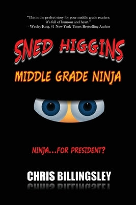 Sned Higgins: Middle Grade Ninja: Ninja for... President? by Billingsley, Chris C.