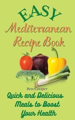 Easy Mediterranean Recipe Book: Quick and Delicious Meals to Boost Your Health by Cooper, Ben