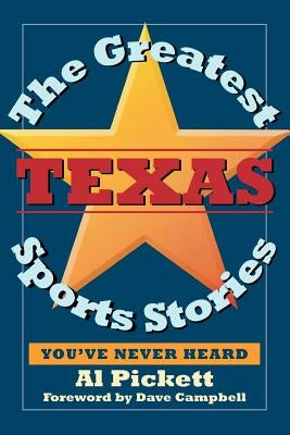 The Greatest Texas Sports Stories You've Never Heard by Pickett, Al