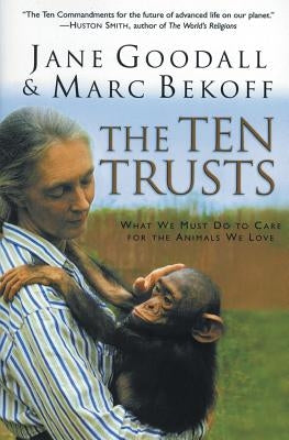 The Ten Trusts: What We Must Do to Care for the Animals We Love by Goodall, Jane