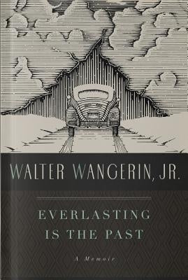 Everlasting Is the Past by Wangerin, Walter, Jr.