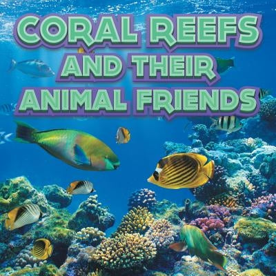 Coral Reefs and Their Animals Friends by Baby Professor