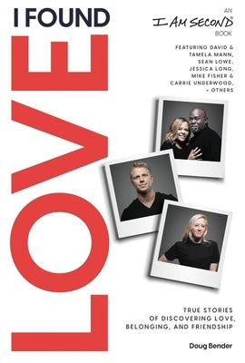 I Found Love: True Stories of Discovering Love, Belonging, and Friendship (an I Am Second Book) by Bender, Doug
