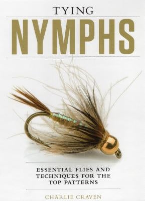 Tying Nymphs: Essential Flies and Techniques for the Top Patterns by Craven, Charlie