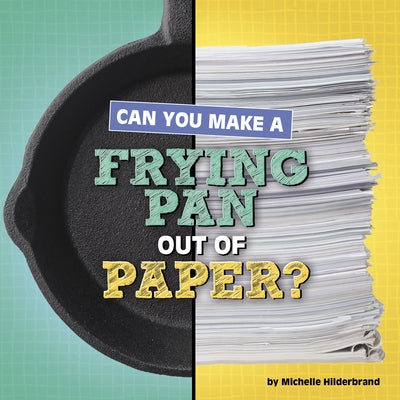 Can You Make a Frying Pan Out of Paper? by Hilderbrand, Michelle
